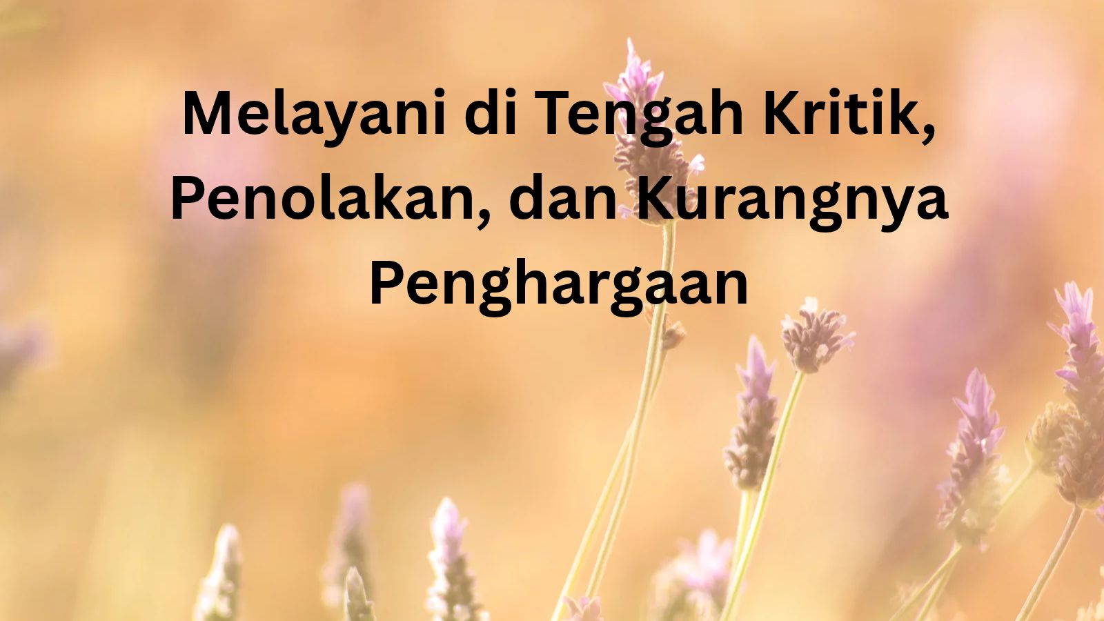 Melayani di Tengah Kritik, Penolakan, dan Kurangnya Penghargaan