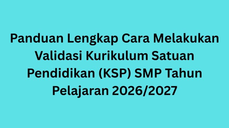 Panduan Lengkap Cara Melakukan Validasi Kurikulum Satuan Pendidikan (KSP) SMP Tahun Pelajaran 20262027